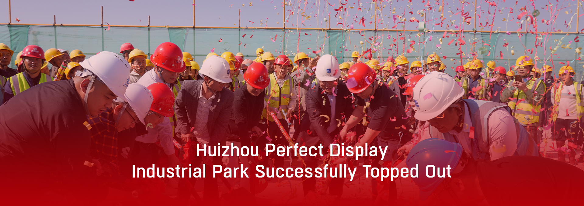 Huizhou Perfect Display Industrial Park Successfully Topped-out
